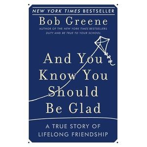 And You Know You Should Be Glad: A True Story of Lifelong Friendship -- Bob Gree
